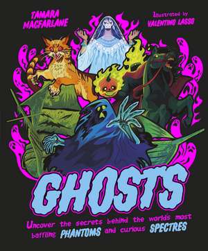 Ghosts: Uncover the Secrets Behind the World's Most Baffling Phantoms and Curious Spectres de Tamara Macfarlane