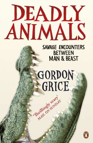 Deadly Animals: Savage Encounters Between Man and Beast de Gordon Grice