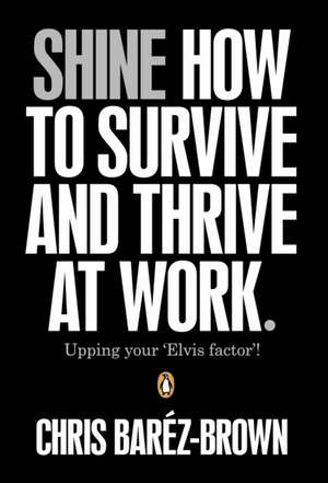 Shine: How To Survive And Thrive At Work de Chris Baréz-Brown