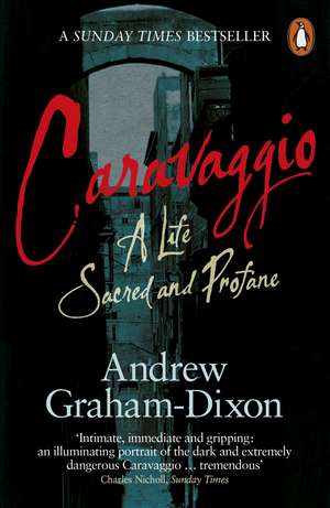 Caravaggio: A Life Sacred and Profane de Andrew Graham Dixon