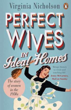 Perfect Wives in Ideal Homes: The Story of Women in the 1950s de Virginia Nicholson