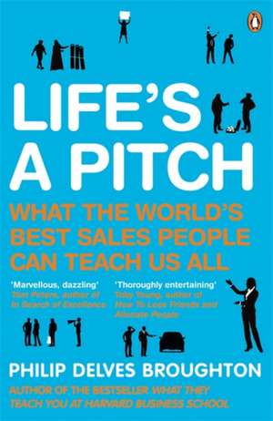 Life's A Pitch: What the World's Best Sales People Can Teach Us All de Philip Delves Broughton