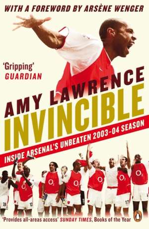 Invincible: Inside Arsenal's Unbeaten 2003-2004 Season de Amy Lawrence