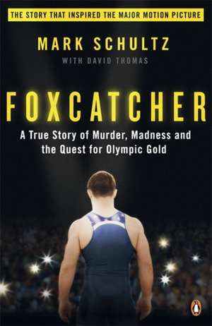 Foxcatcher: A True Story of Murder, Madness and the Quest for Olympic Gold de Mark Schultz