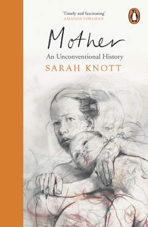 Mother: An Unconventional History de Sarah Knott