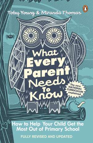 What Every Parent Needs to Know: How to Help Your Child Get the Most Out of Primary School de Toby Young