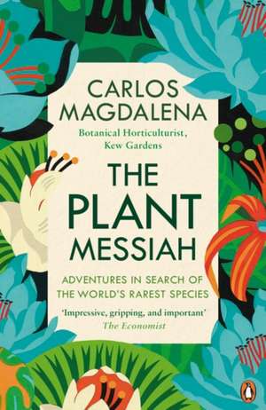 The Plant Messiah: Adventures in Search of the World’s Rarest Species de Carlos Magdalena