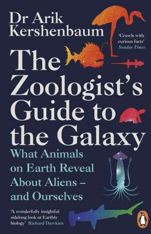 The Zoologist's Guide to the Galaxy: What Animals on Earth Reveal about Aliens – and Ourselves de Arik Kershenbaum