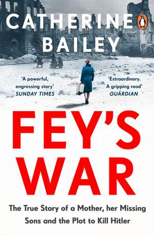 Fey's War: The True Story of a Mother, her Missing Sons and the Plot to Kill Hitler de Catherine Bailey