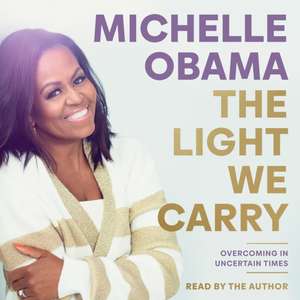 The Light We Carry: Overcoming In Uncertain Times de MICHELLE OBAMA