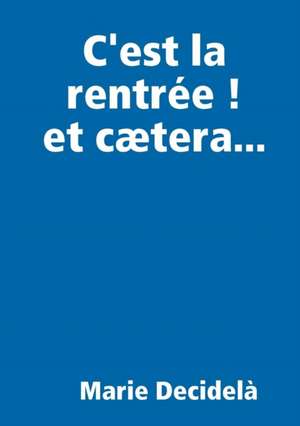 C'est la rentrée ! et cætera... de Marie Decidelà