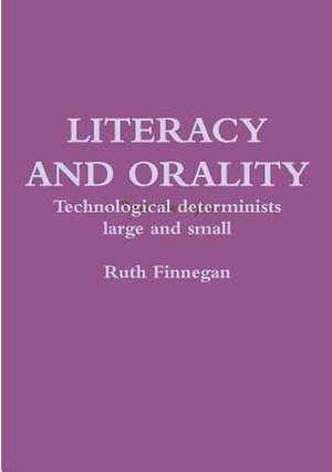 Literacy and Orality Technological Determinists Large and Small de Ruth Finnegan