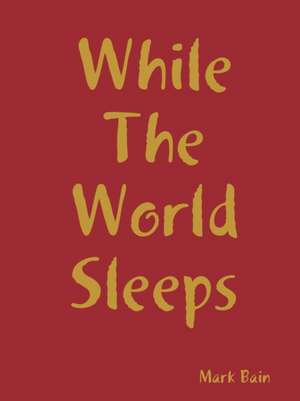 While The World Sleeps de Mark Bain