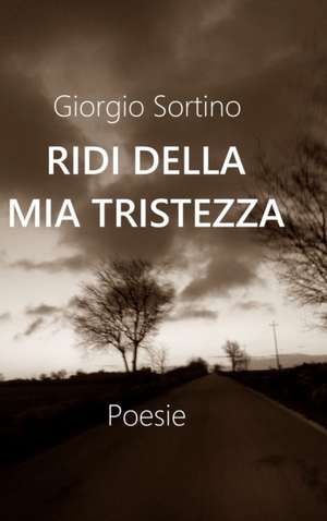 Ridi della mia tristezza de Giorgio Sortino