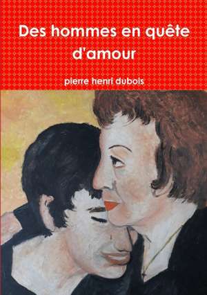 Des hommes en quête d'amour de Pierre Henri Dubois