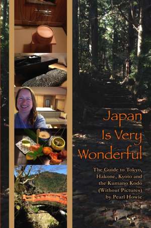 Japan Is Very Wonderful - The Guide to Tokyo, Hakone, Kyoto and the Kumano Kodo (Without Pictures) de Pearl Howie