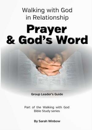 Walking with God in Relationship - Prayer & God's Word - Group Leader's Guide de Sarah Winbow