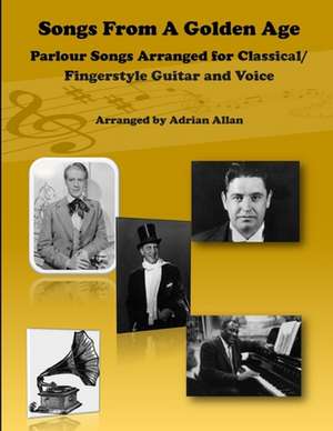 Songs From A Golden Age. Parlour Songs Arranged for Classical/ Fingerstyle Guitar and Voice de Adrian Allan