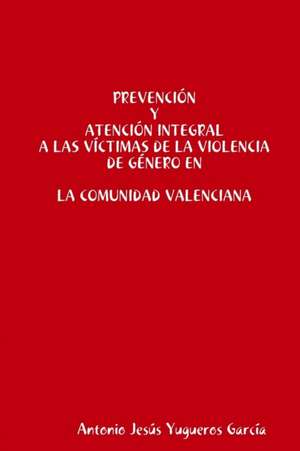 Prevención y Atención integral a las víctimas de la Violencia de Género en la Comunidad Valenciana de Antonio Jesús Yugueros García