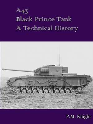 A43 Black Prince Tank A Technical History de P. M. Knight