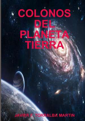 COLONOS DEL PLANETA TIERRA de Javier F. Torralba Martin