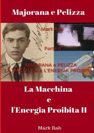 MAJORANA e PELIZZA - LA MACCHINA e L'ENERGIA PROIBITA - Parte II de Mark Rab