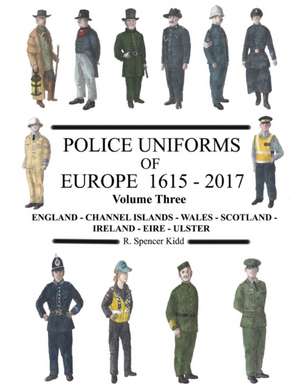 Police Uniforms of Europe 1615 - 2017 Volume Three de R. Spencer Kidd