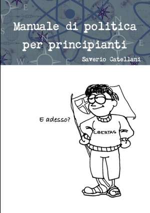 Manuale di politica per principianti de Saverio Catellani