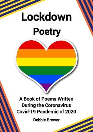 Lockdown Poetry, A Book of Poems Written During the Coronavirus Covid-19 Pandemic of 2020 de Debbie Brewer