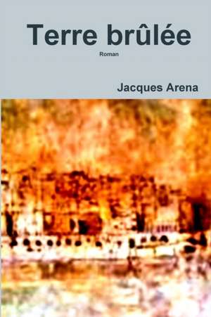 Terre brûlée de Jacques Arena