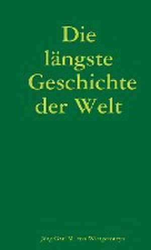 Die längste Geschichte der Welt de Jörg Graf M. von Wittgensteyn