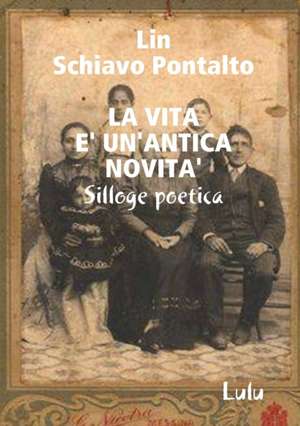 LA VITA E' UN'ANTICA NOVITA' de Lin Schiavo Pontalto