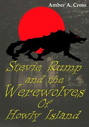 Stevie Rump and the Werewolves of Howly Island de Amber A. Cross