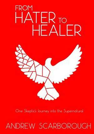 From Hater to Healer de Andrew Scarborough