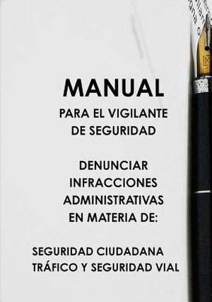 Manual Para El Vigilante de Seguridad Denunciar Infracciones Administrativas En Materia de de Rubio Lopez, Felipe