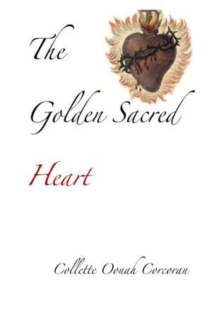 The Golden Sacred Heart de Collette Oonah Corcoran