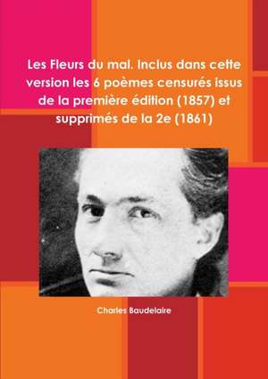 Les Fleurs du mal. Inclus dans cette version les 6 poèmes censurés issus de la première édition (1857) et supprimés de la 2e (1861) de Charles Baudelaire