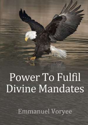 Power To Fulfil Divine Mandates de Emmanuel Voryee