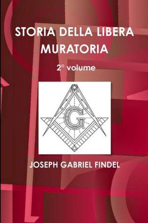 STORIA DELLA LIBERA MURATORIA 2° volume de Joseph Gabriel Findel