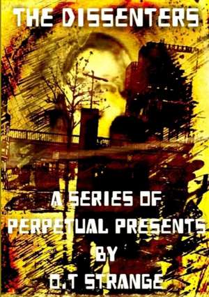 The Dissenters - A Series of Perpetual Presents de O. T Strange