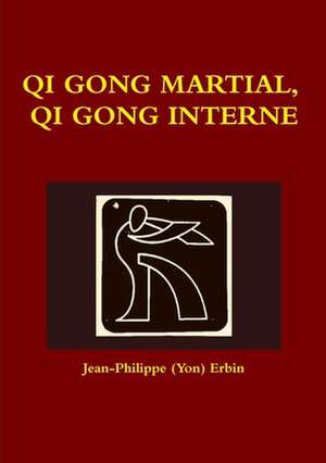 QI GONG MARTIAL, QI GONG INTERNE de Jean-Philippe (Yon) Erbin