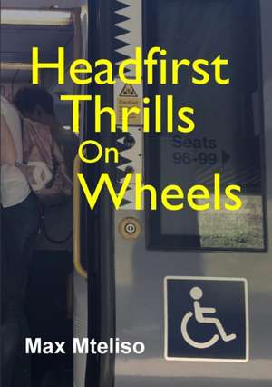 Headfirst Thrills on Wheels (wheelchair globetrotting & dealing with the consequences) de Max Mteliso