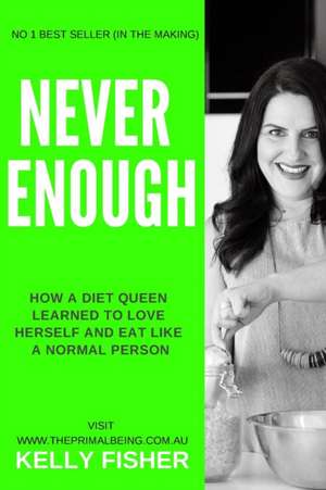 Never Enough - How a diet queen learned to love herself and eat like a normal person de Kelly Fisher