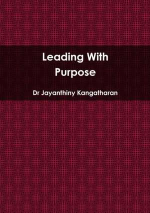 Leading With Purpose de Jayanthiny Kangatharan