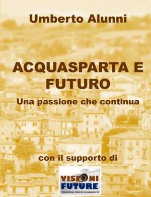 ACQUASPARTA E FUTURO UNA PASSIONE CHE CONTINUA de Umberto Alunni