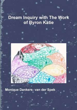 Dream Inquiry with The Work of Byron Katie de Monique Dankers- Van Der Spek