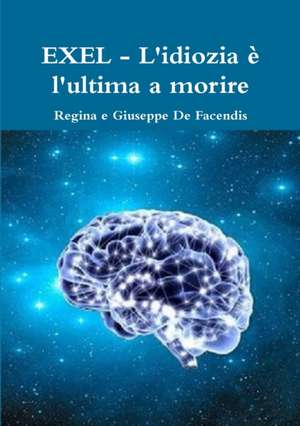 EXEL - L'idiozia è l'ultima a morire de Regina e Giuseppe de Facendis