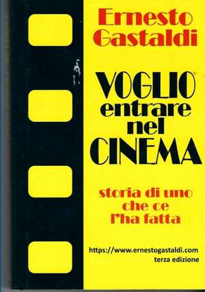 VOGLIO ENTRARE NEL CINEMA- Storia di uno che ce l'ha fatta de Ernesto Gastaldi