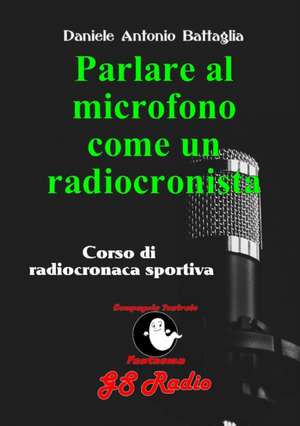 Parlare al microfono come un radiocronista - Corso di radiocronaca sportiva de Daniele Antonio Battaglia