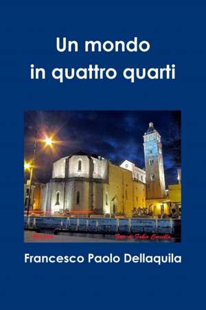 Un mondo in quattro quarti de Francesco Paolo Dellaquila